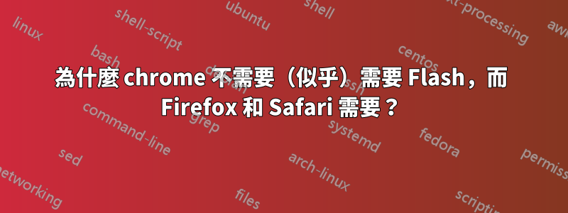 為什麼 chrome 不需要（似乎）需要 Flash，而 Firefox 和 Safari 需要？