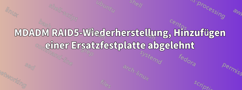 MDADM RAID5-Wiederherstellung, Hinzufügen einer Ersatzfestplatte abgelehnt