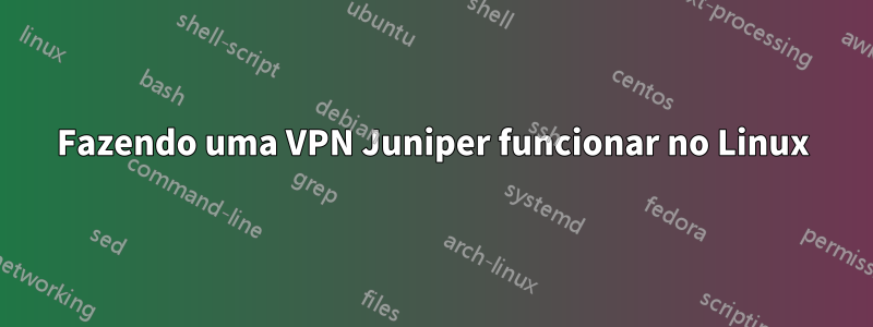 Fazendo uma VPN Juniper funcionar no Linux