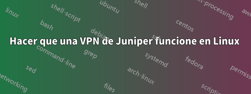 Hacer que una VPN de Juniper funcione en Linux