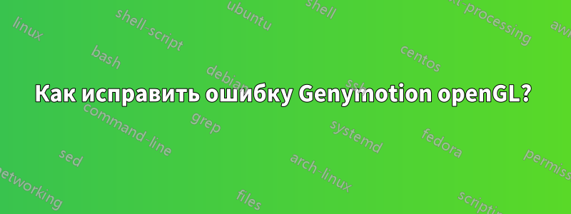 Как исправить ошибку Genymotion openGL?