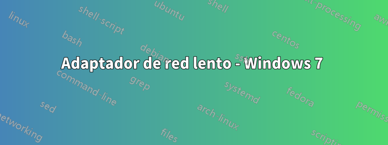 Adaptador de red lento - Windows 7