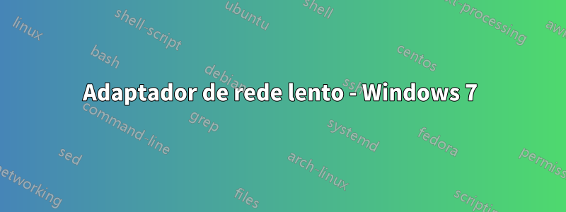 Adaptador de rede lento - Windows 7