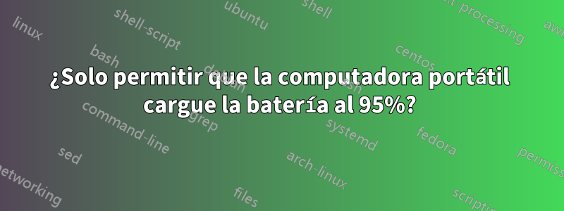 ¿Solo permitir que la computadora portátil cargue la batería al 95%?