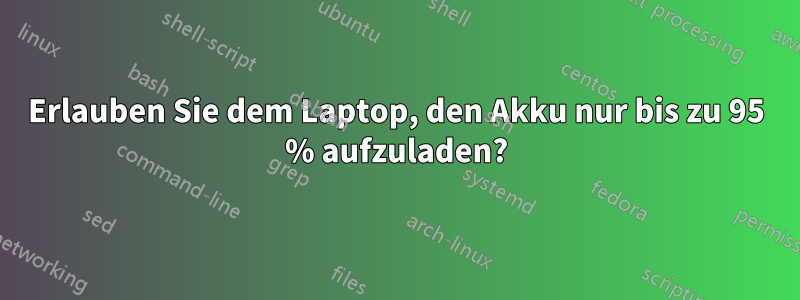 Erlauben Sie dem Laptop, den Akku nur bis zu 95 % aufzuladen?