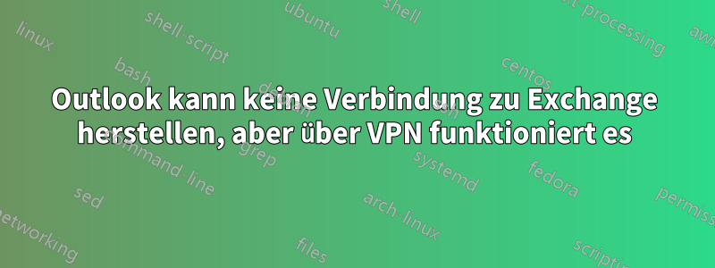 Outlook kann keine Verbindung zu Exchange herstellen, aber über VPN funktioniert es