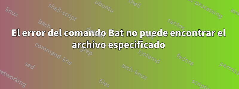 El error del comando Bat no puede encontrar el archivo especificado