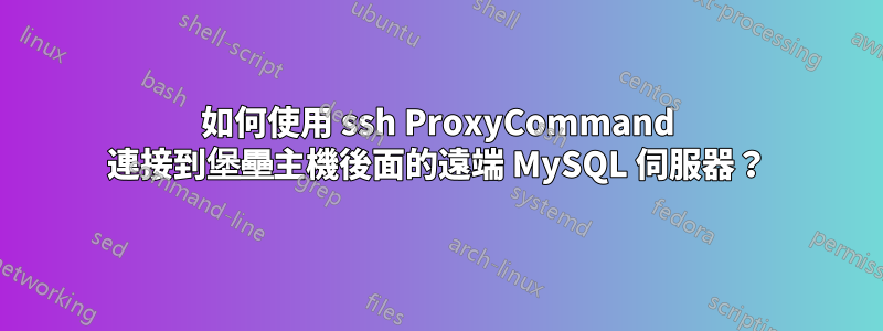 如何使用 ssh ProxyCommand 連接到堡壘主機後面的遠端 MySQL 伺服器？