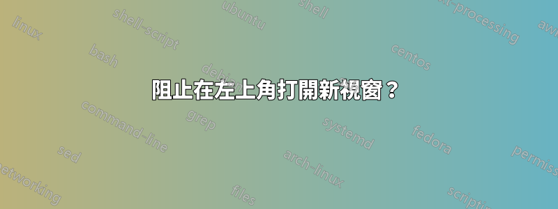 阻止在左上角打開新視窗？