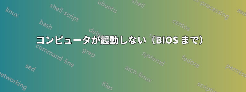 コンピュータが起動しない（BIOS まで）