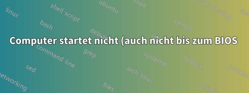 Computer startet nicht (auch nicht bis zum BIOS)