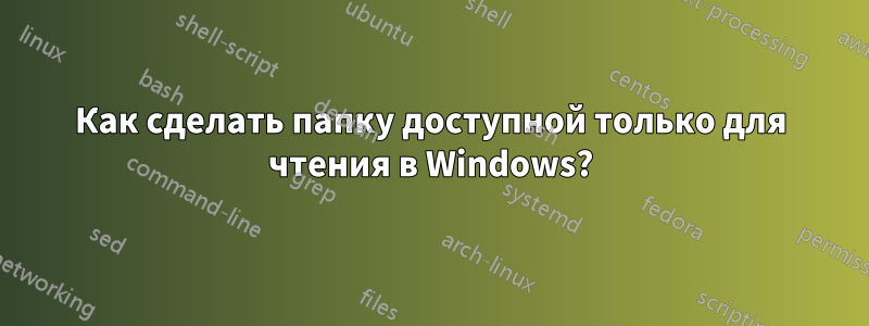 Как сделать папку доступной только для чтения в Windows?