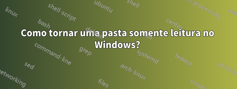 Como tornar uma pasta somente leitura no Windows?