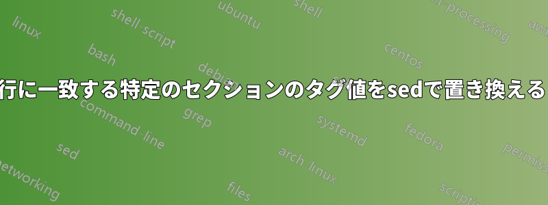 行に一致する特定のセクションのタグ値をsedで置き換える