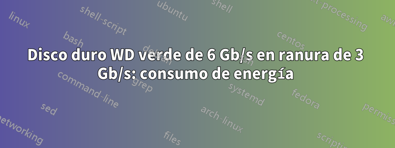 Disco duro WD verde de 6 Gb/s en ranura de 3 Gb/s: consumo de energía