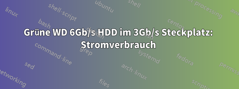 Grüne WD 6Gb/s HDD im 3Gb/s Steckplatz: Stromverbrauch