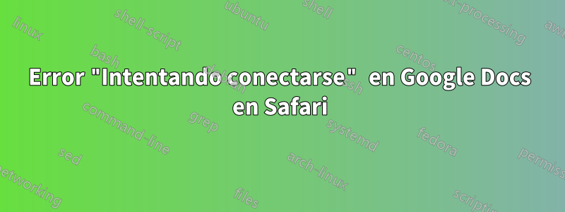 Error "Intentando conectarse" en Google Docs en Safari