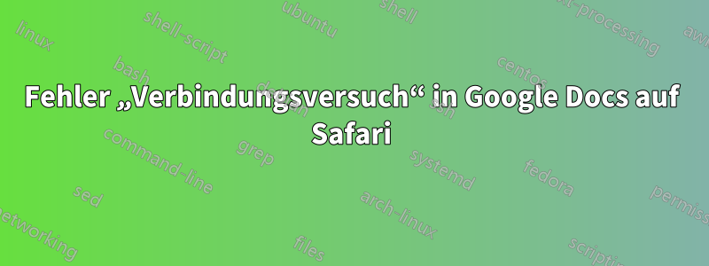 Fehler „Verbindungsversuch“ in Google Docs auf Safari