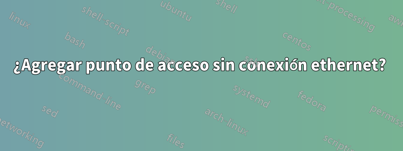 ¿Agregar punto de acceso sin conexión ethernet?