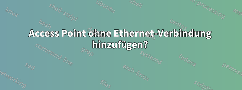 Access Point ohne Ethernet-Verbindung hinzufügen?