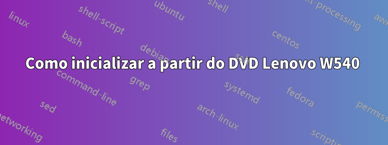 Como inicializar a partir do DVD Lenovo W540