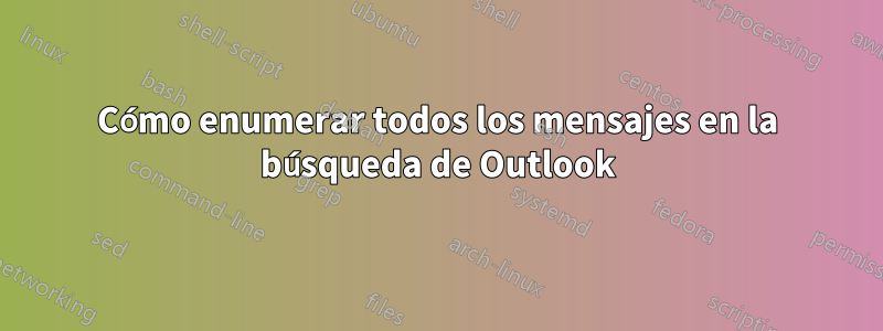 Cómo enumerar todos los mensajes en la búsqueda de Outlook