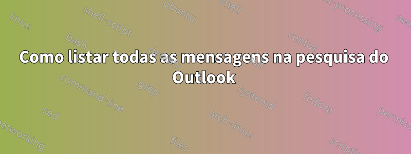 Como listar todas as mensagens na pesquisa do Outlook