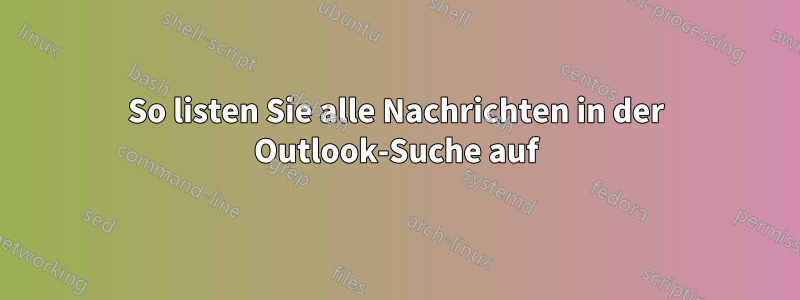 So listen Sie alle Nachrichten in der Outlook-Suche auf