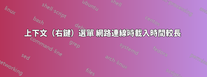 上下文（右鍵）選單 網路連線時載入時間較長