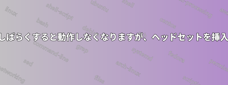 ノートパソコンのスピーカーはしばらくすると動作しなくなりますが、ヘッドセットを挿入して取り外すと再び動作します