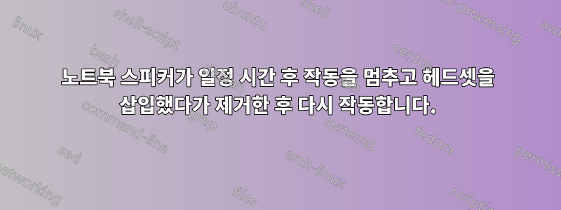 노트북 스피커가 일정 시간 후 작동을 멈추고 헤드셋을 삽입했다가 제거한 후 다시 작동합니다.