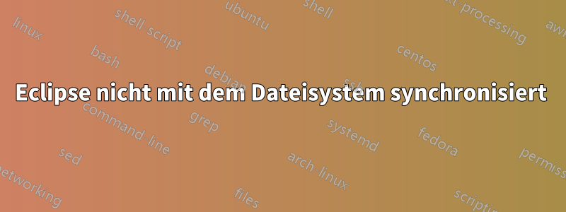 Eclipse nicht mit dem Dateisystem synchronisiert