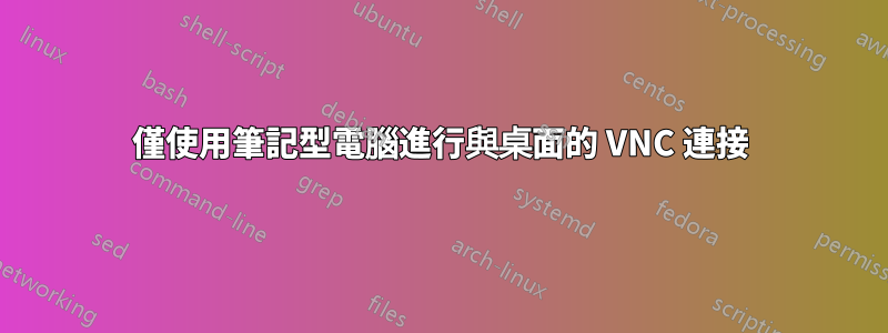 僅使用筆記型電腦進行與桌面的 VNC 連接