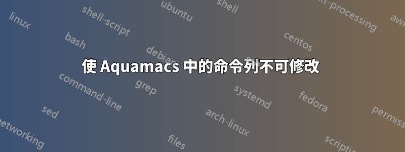 使 Aquamacs 中的命令列不可修改