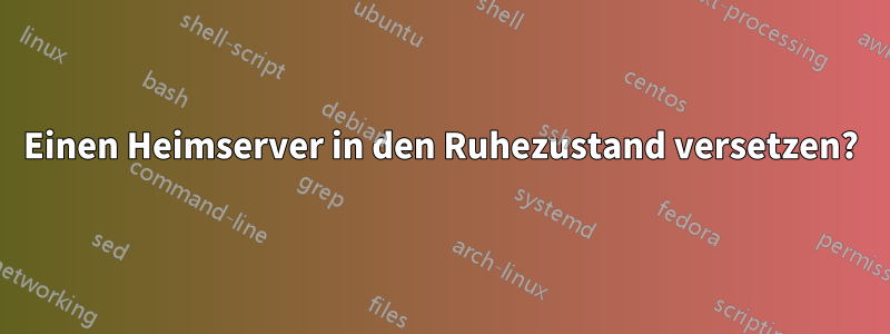 Einen Heimserver in den Ruhezustand versetzen?