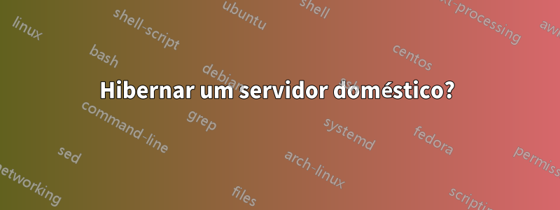 Hibernar um servidor doméstico?