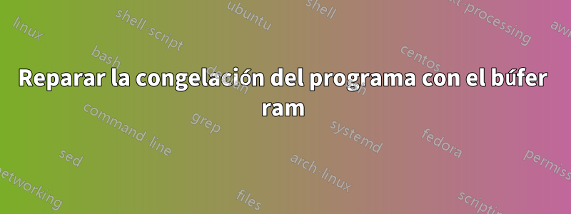 Reparar la congelación del programa con el búfer ram