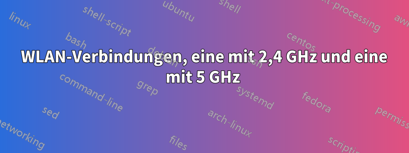 2 WLAN-Verbindungen, eine mit 2,4 GHz und eine mit 5 GHz