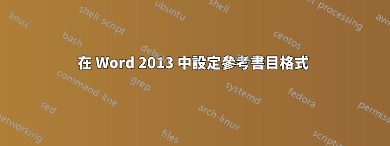 在 Word 2013 中設定參考書目格式