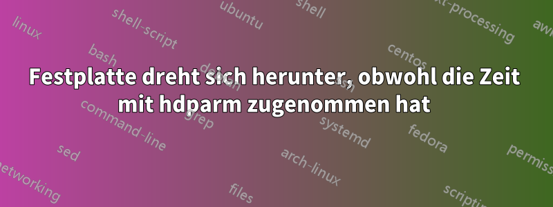 Festplatte dreht sich herunter, obwohl die Zeit mit hdparm zugenommen hat