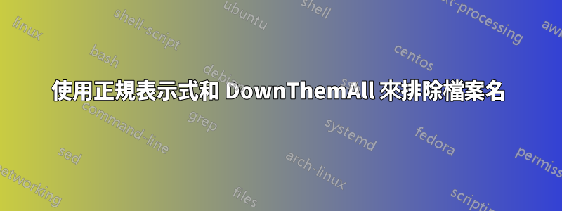 使用正規表示式和 DownThemAll 來排除檔案名