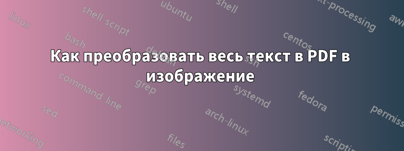 Как преобразовать весь текст в PDF в изображение