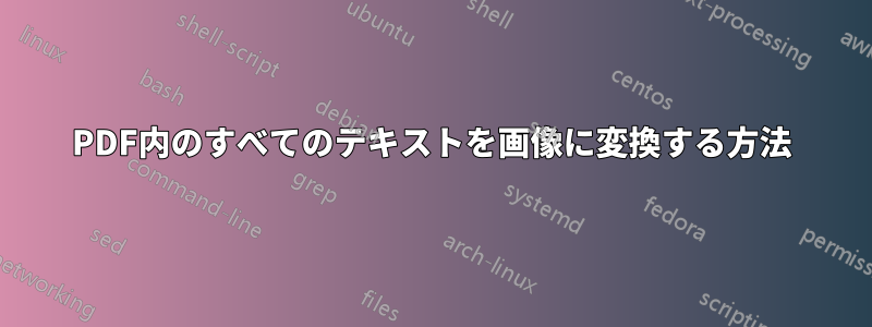 PDF内のすべてのテキストを画像に変換する方法