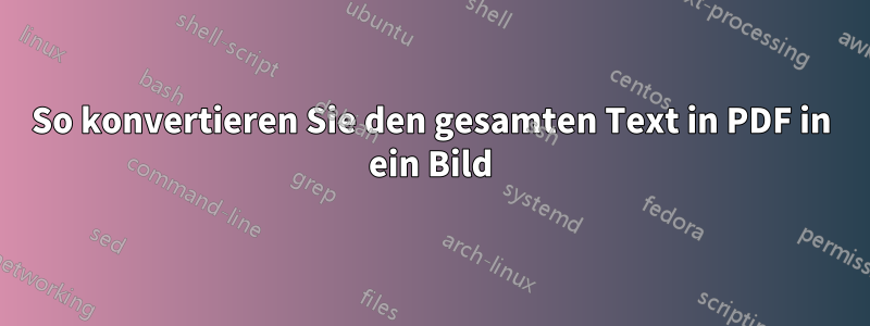 So konvertieren Sie den gesamten Text in PDF in ein Bild