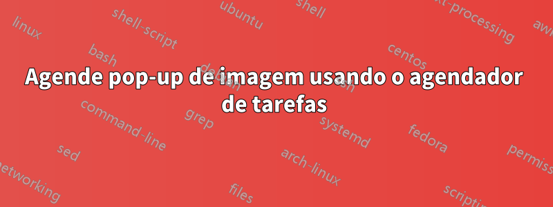 Agende pop-up de imagem usando o agendador de tarefas