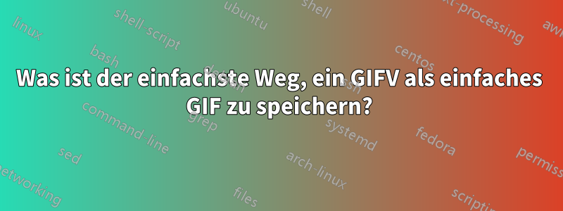 Was ist der einfachste Weg, ein GIFV als einfaches GIF zu speichern?