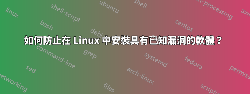 如何防止在 Linux 中安裝具有已知漏洞的軟體？