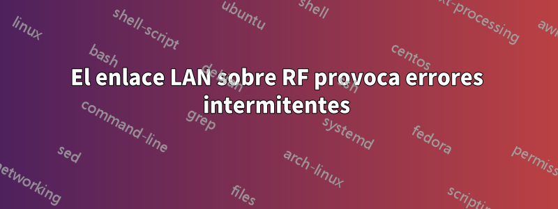 El enlace LAN sobre RF provoca errores intermitentes