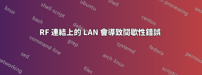 RF 連結上的 LAN 會導致間歇性錯誤