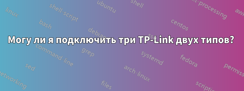 Могу ли я подключить три TP-Link двух типов?